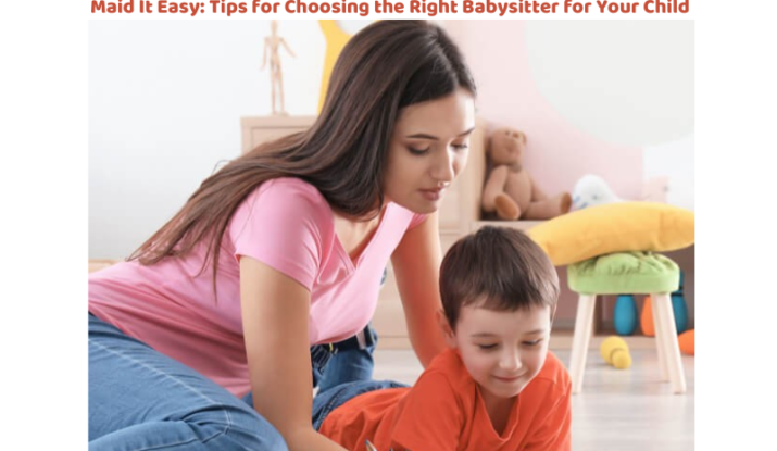 Maid It Easy: Tips for Choosing the Right Babysitter for Your Child