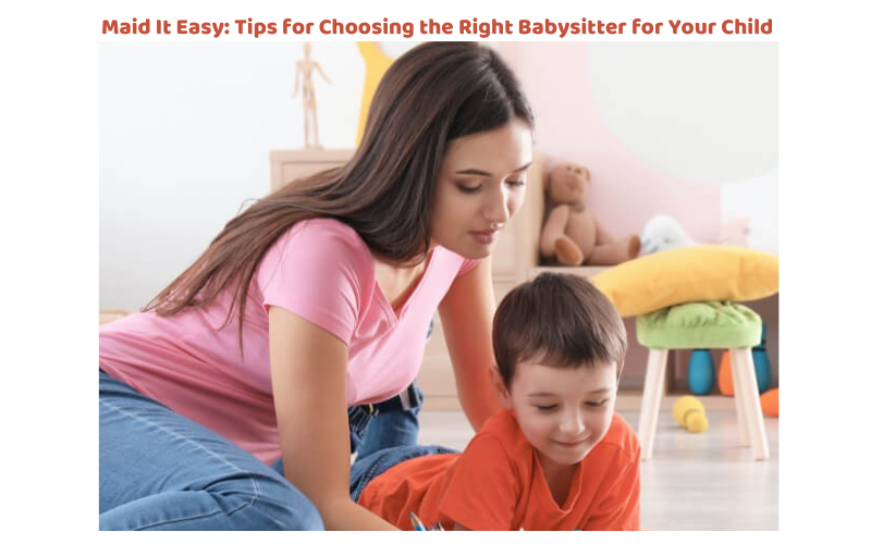 Maid It Easy Tips for Choosing the Right Babysitter for Your Child